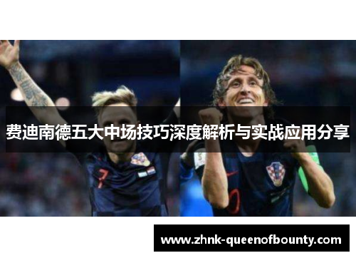 费迪南德五大中场技巧深度解析与实战应用分享