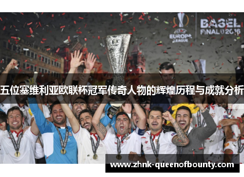 五位塞维利亚欧联杯冠军传奇人物的辉煌历程与成就分析