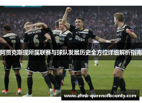 阿贾克斯现所属联赛与球队发展历史全方位详细解析指南