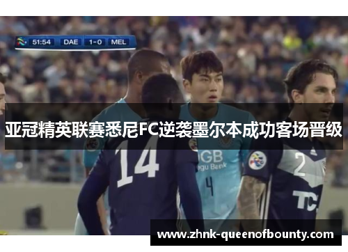亚冠精英联赛悉尼FC逆袭墨尔本成功客场晋级