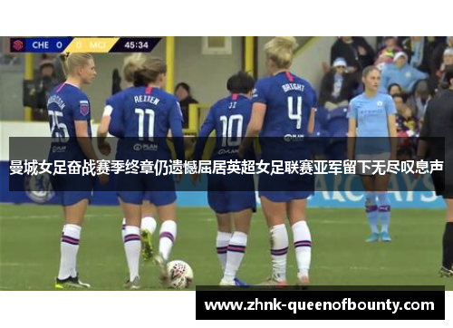 曼城女足奋战赛季终章仍遗憾屈居英超女足联赛亚军留下无尽叹息声