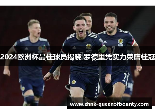 2024欧洲杯最佳球员揭晓 罗德里凭实力荣膺桂冠